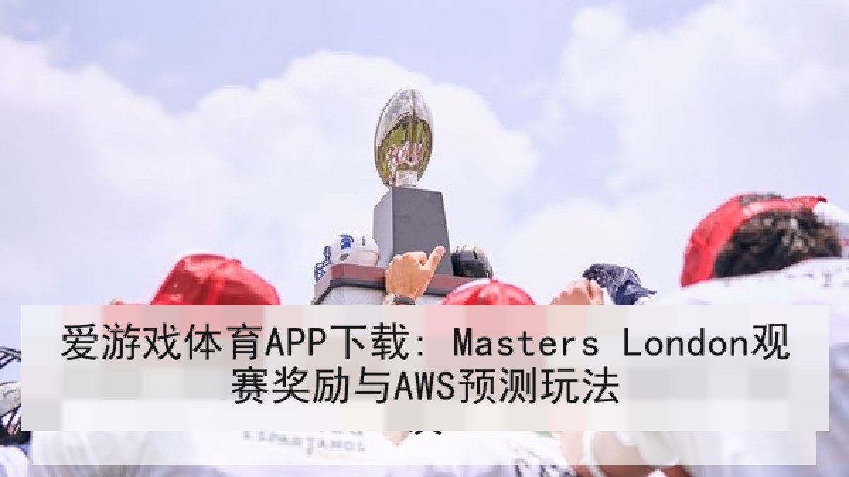 爱游戏体育APP下载: Masters London观赛奖励与AWS预测玩法
