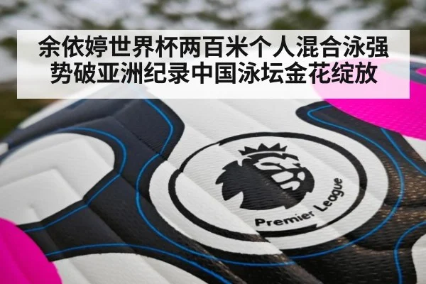 余依婷世界杯两百米个人混合泳强势破亚洲纪录中国泳坛金花绽放