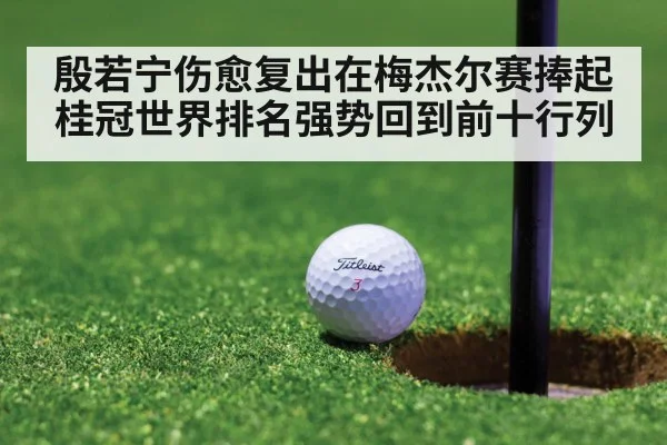 殷若宁伤愈复出在梅杰尔赛捧起桂冠世界排名强势回到前十行列